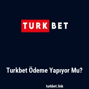 Turkbet Ödeme Yapıyor Mu?